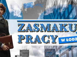 „Zasmakuj pracy w Łodzi”